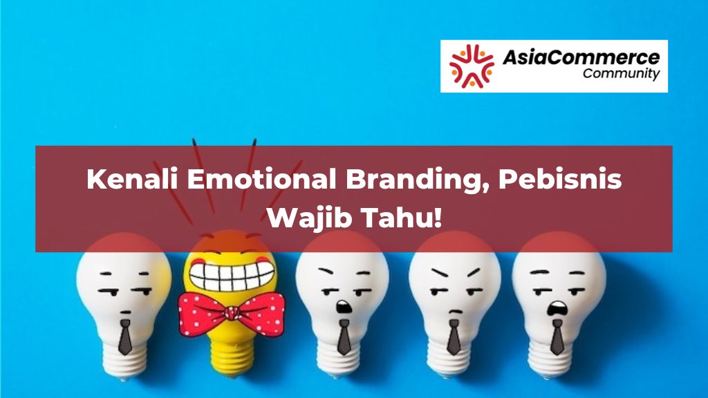 Kenali Emotional Branding, Pebisnis Wajib Tahu!